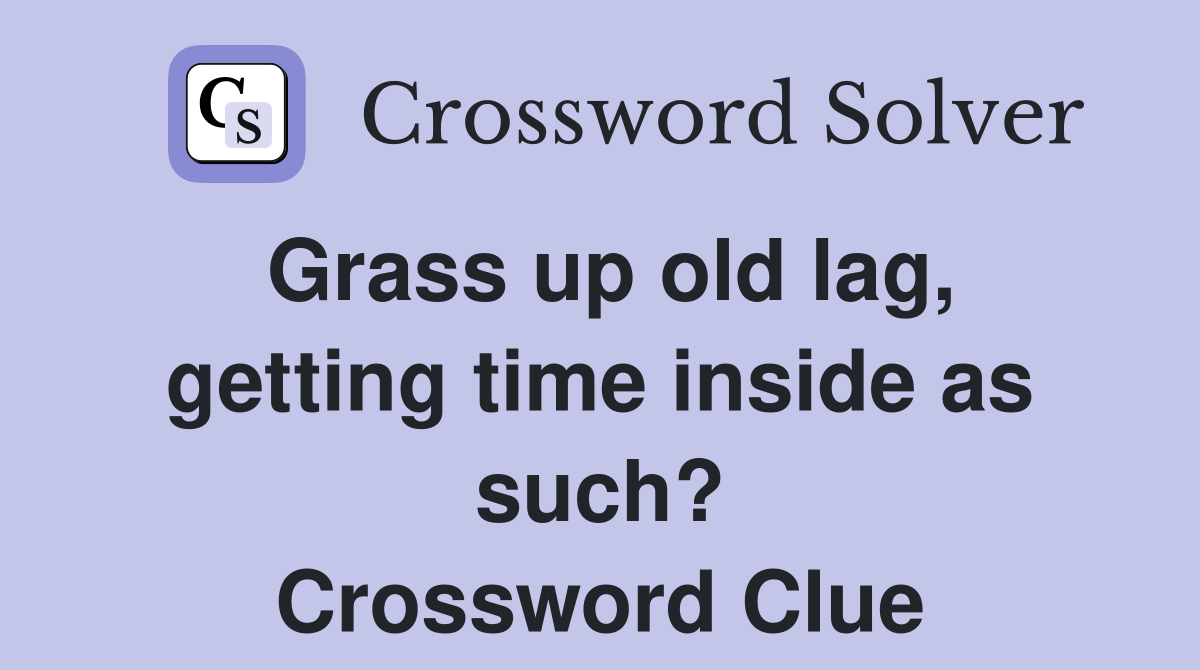 Grass up old lag, getting time inside as such? Crossword Clue