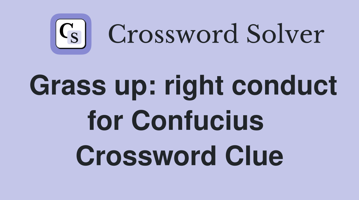 Grass up: right conduct for Confucius  Crossword Clue