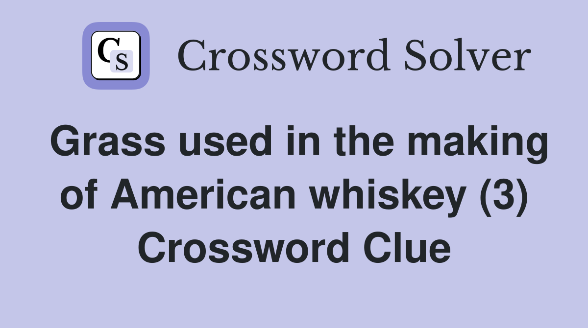 Grass used in the making of American whiskey (3) Crossword Clue