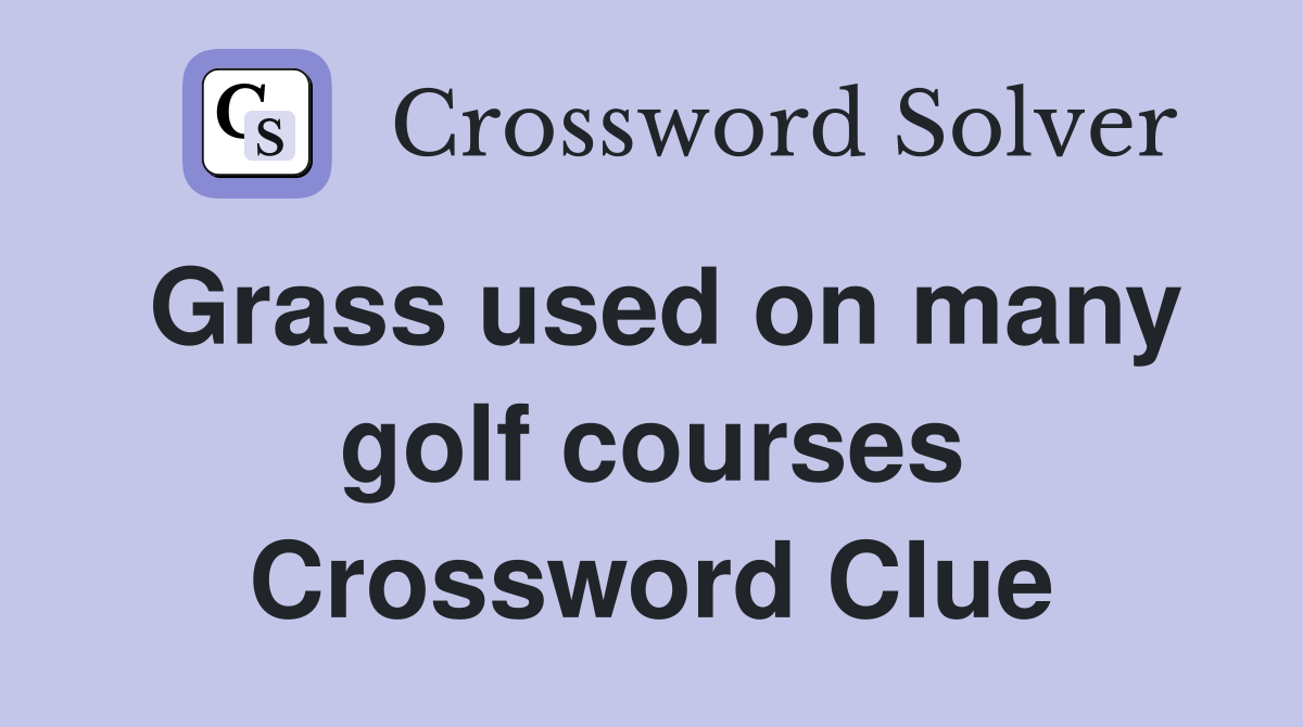 Grass used on many golf courses Crossword Clue
