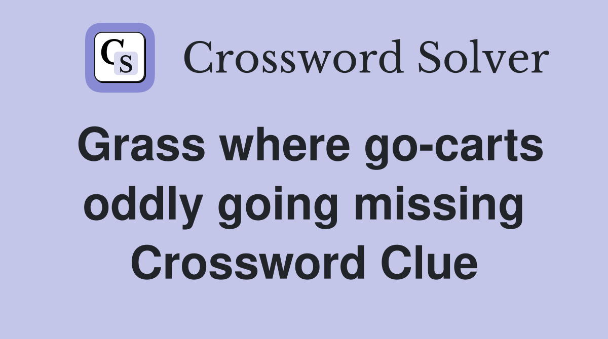 Grass where go-carts oddly going missing Crossword Clue