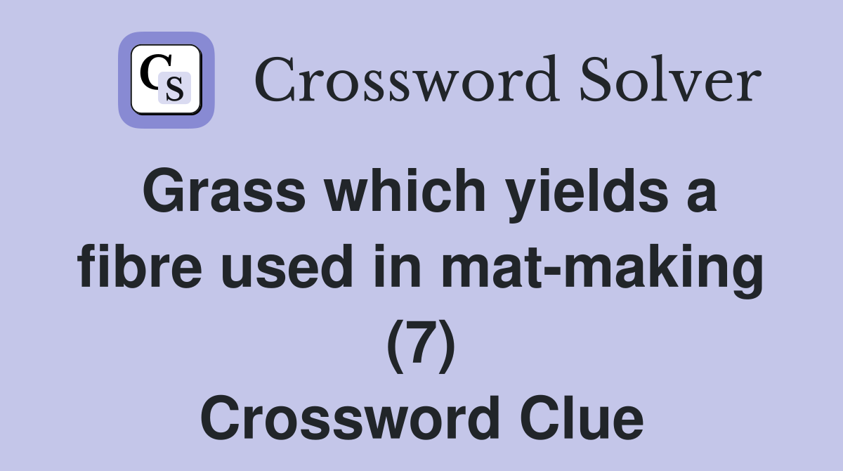 Grass which yields a fibre used in mat-making (7) Crossword Clue