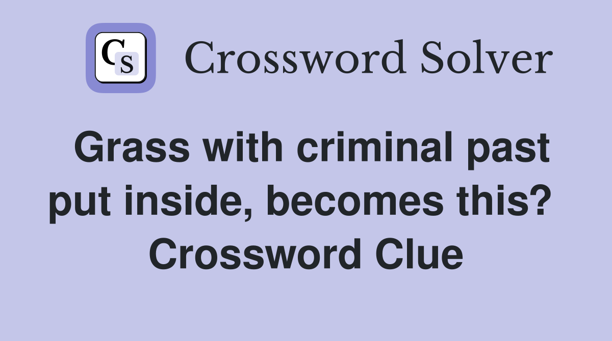 Grass with criminal past put inside, becomes this?  Crossword Clue