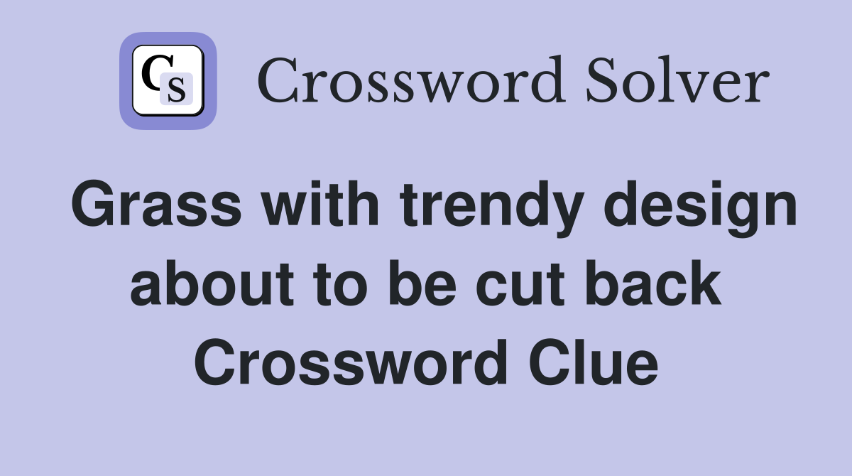 Grass with trendy design about to be cut back Crossword Clue