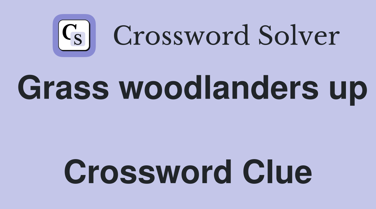 Grass woodlanders up  Crossword Clue