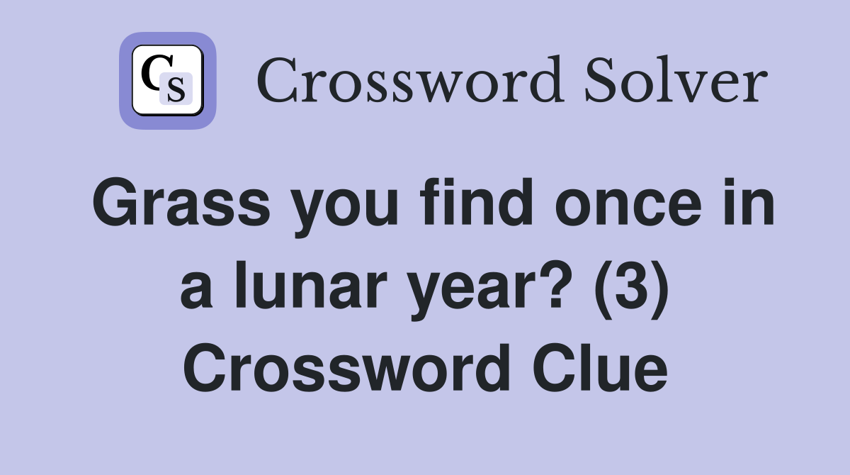 Grass you find once in a lunar year? (3) Crossword Clue