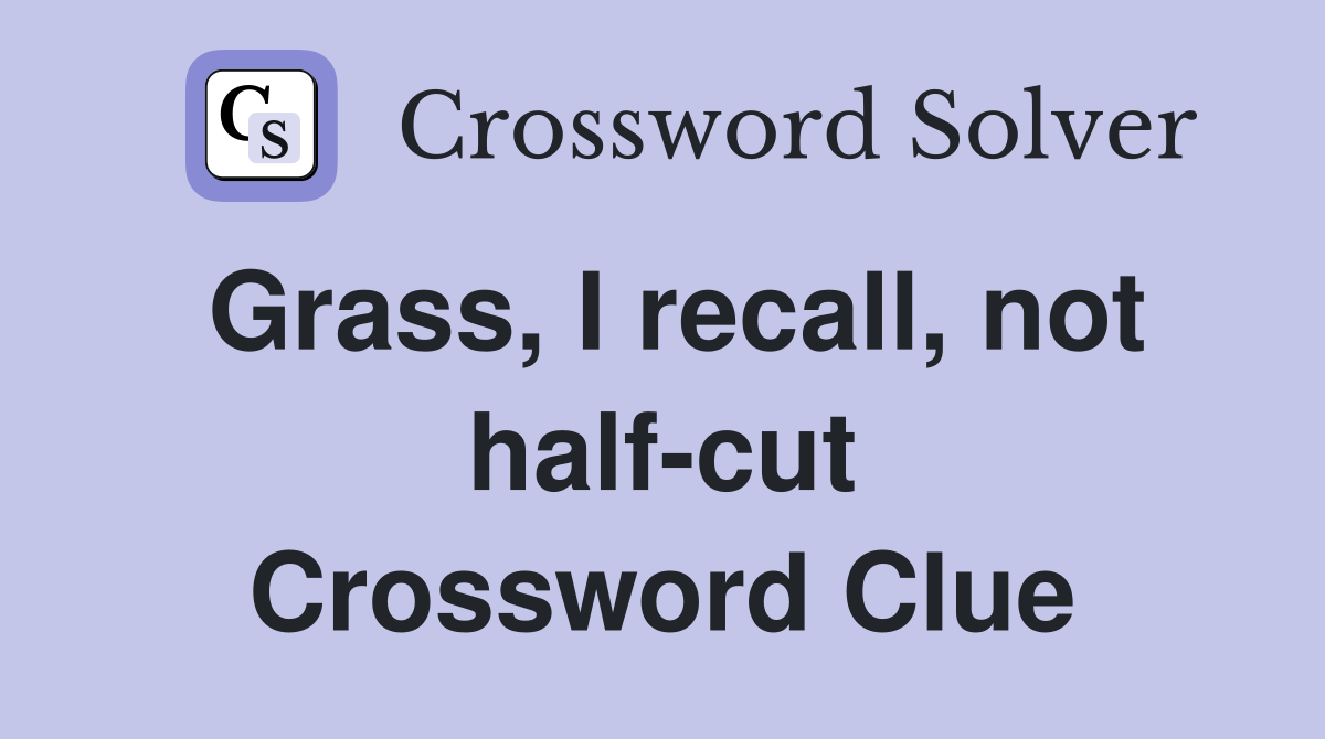 Grass, I recall, not half-cut Crossword Clue