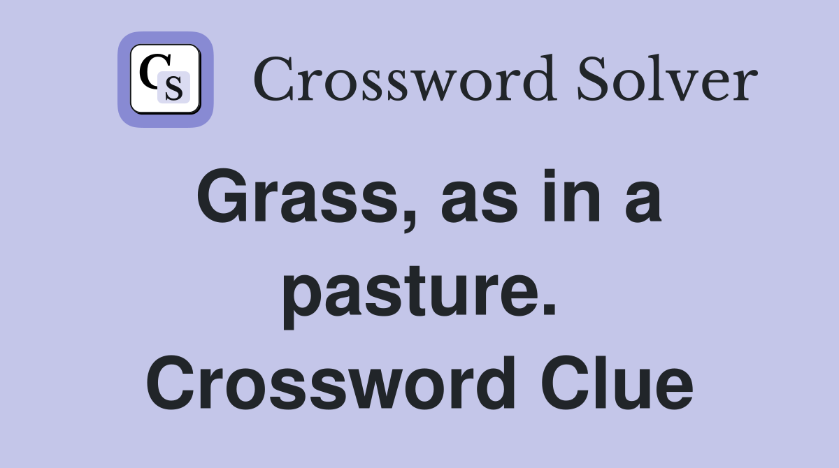 Grass, as in a pasture. Crossword Clue