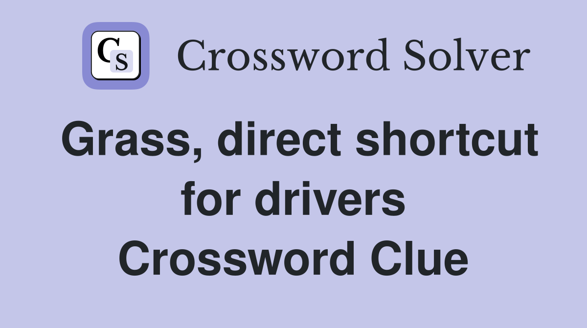Grass, direct shortcut for drivers Crossword Clue