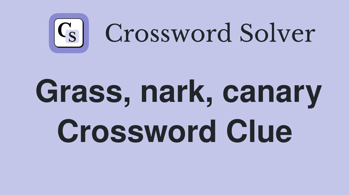 Grass, nark, canary Crossword Clue