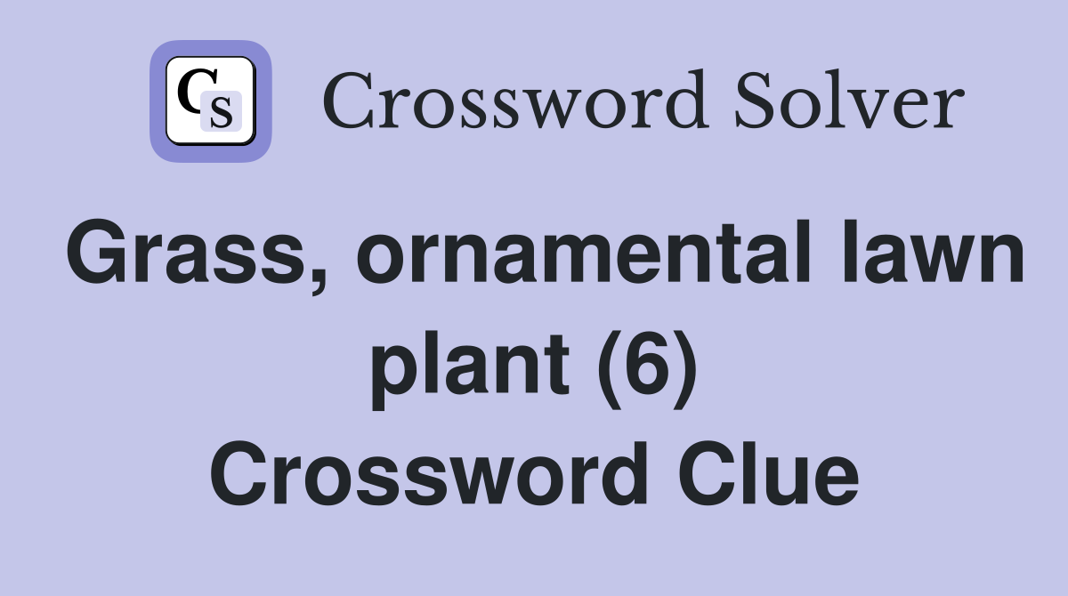 Grass, ornamental lawn plant (6) Crossword Clue