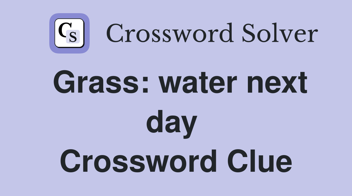 Grass: water next day  Crossword Clue