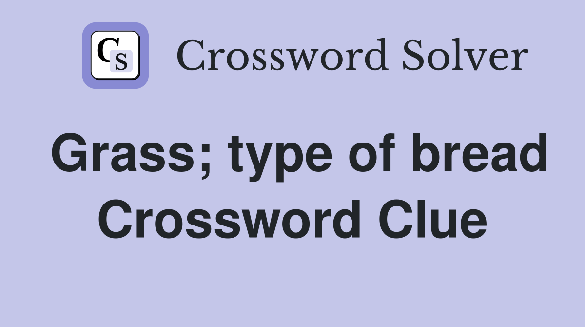 Grass; type of bread Crossword Clue