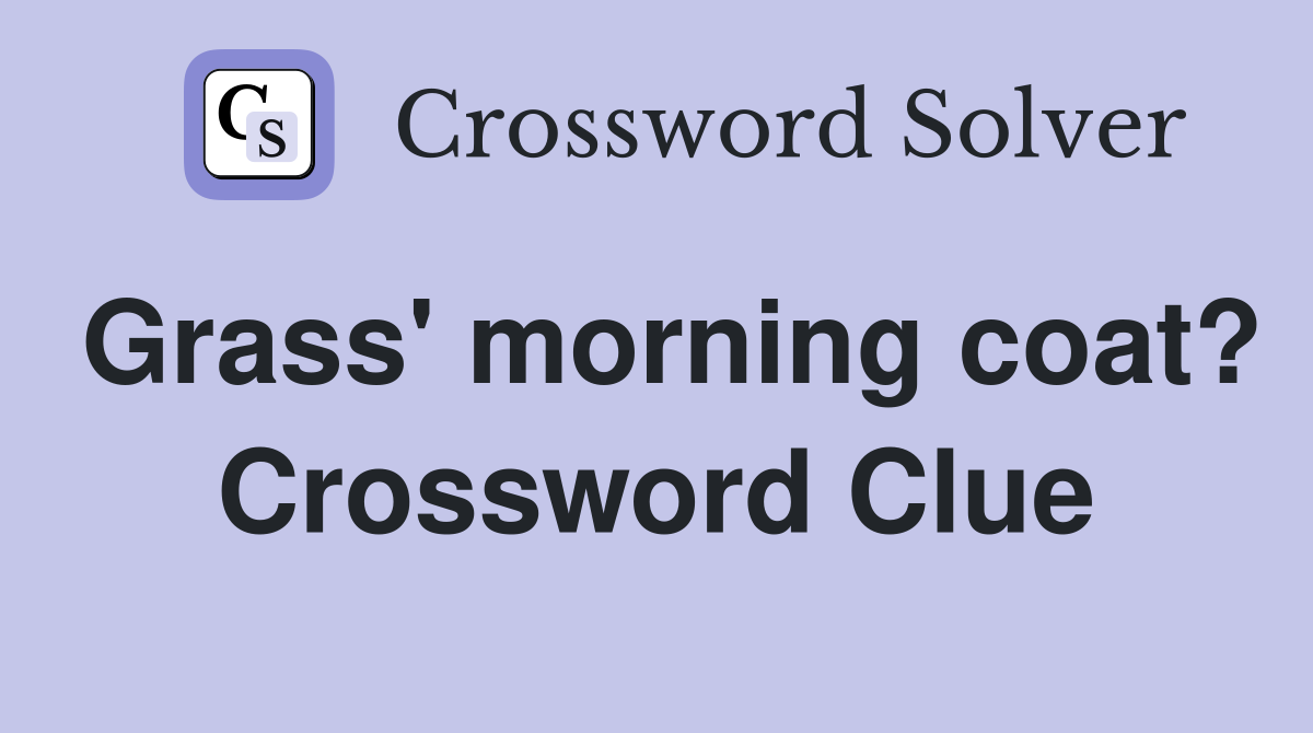Grass' morning coat? Crossword Clue