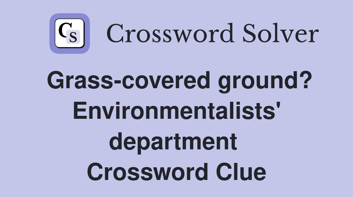 Grass-covered ground? Environmentalists' department  Crossword Clue