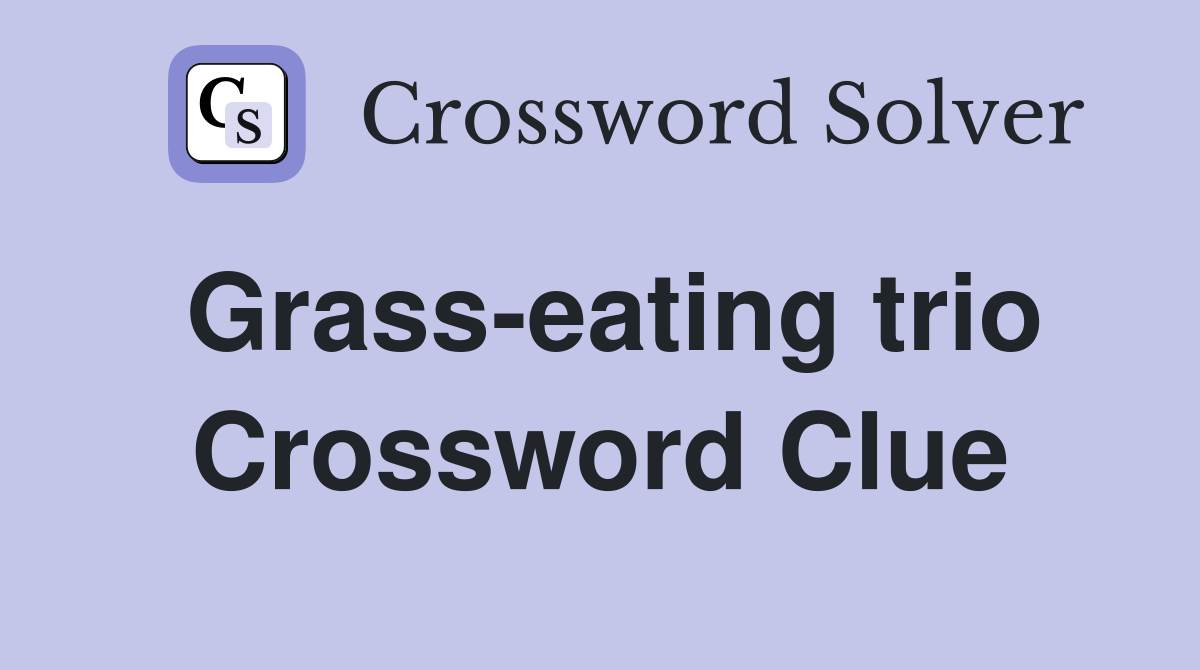Grass-eating trio Crossword Clue