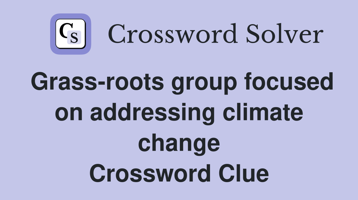 Grass-roots group focused on addressing climate change Crossword Clue