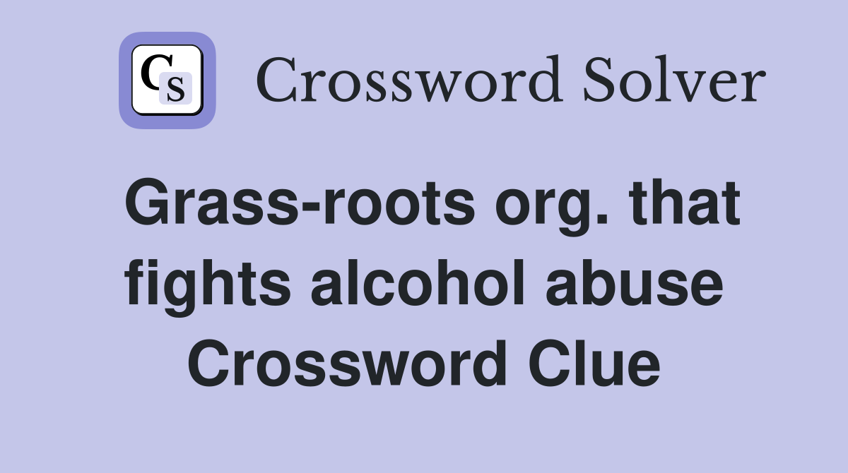 Grass-roots org. that fights alcohol abuse Crossword Clue