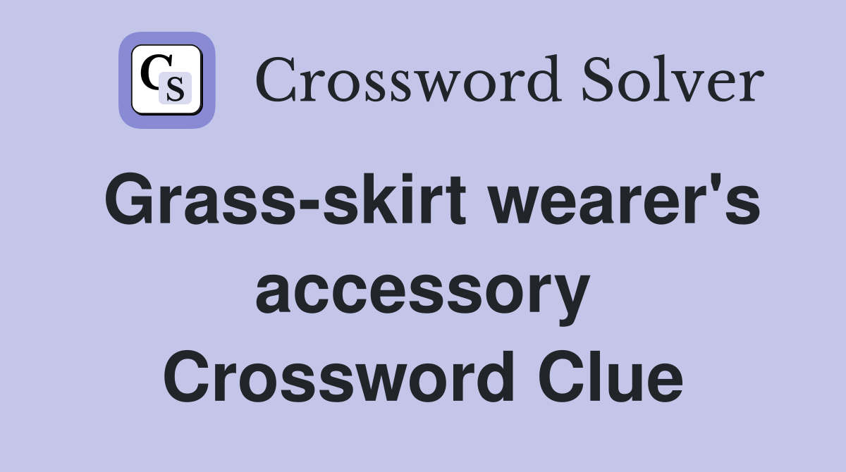 Grass-skirt wearer's accessory Crossword Clue