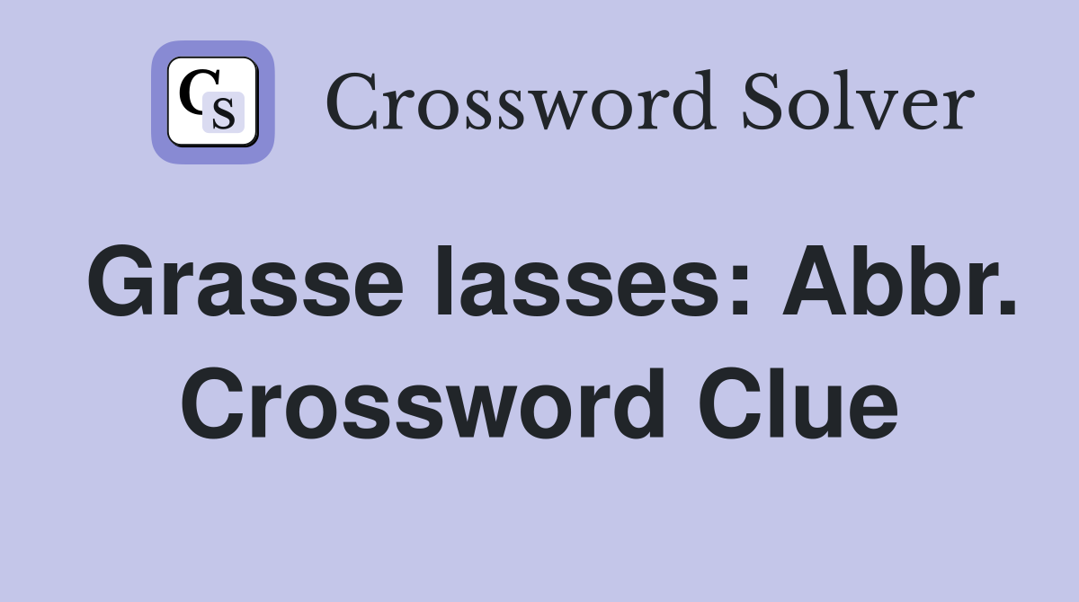 Grasse lasses: Abbr. Crossword Clue