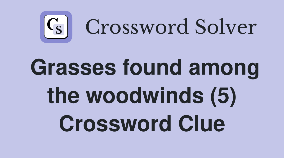 Grasses found among the woodwinds (5) Crossword Clue