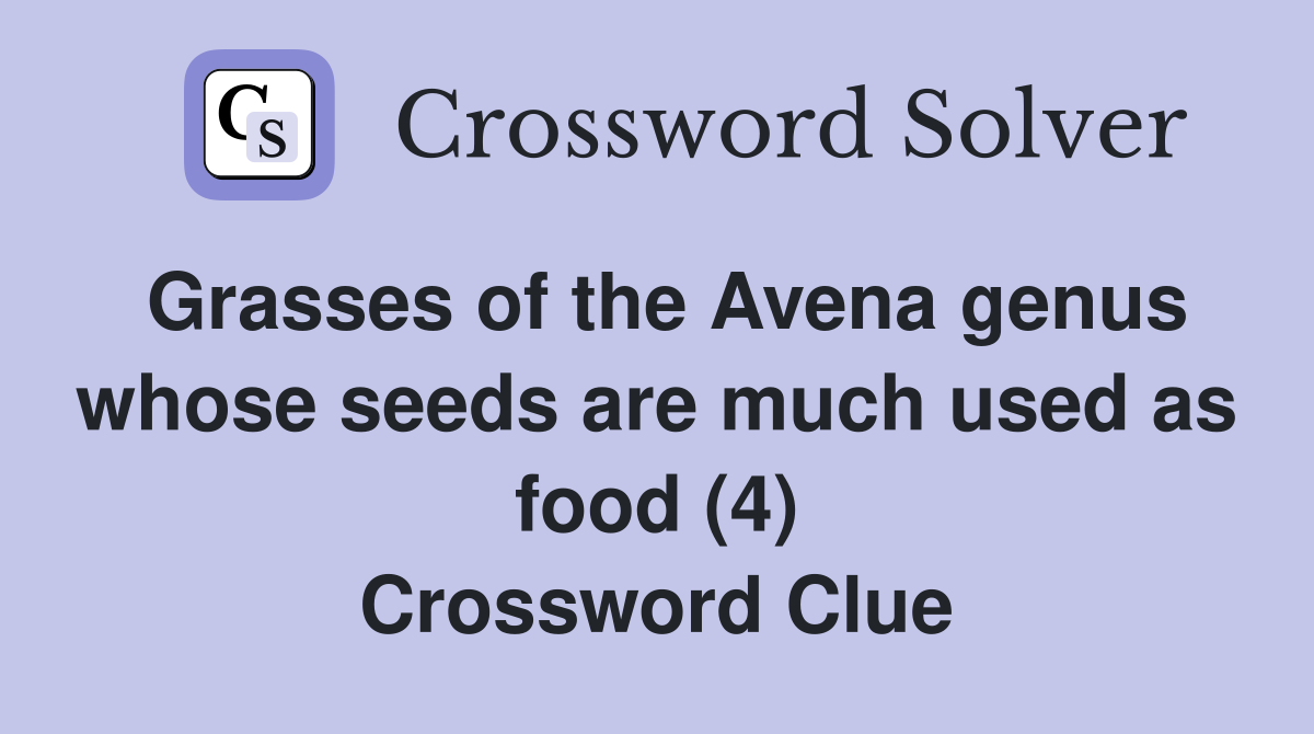 Grasses of the Avena genus whose seeds are much used as food (4) Crossword Clue