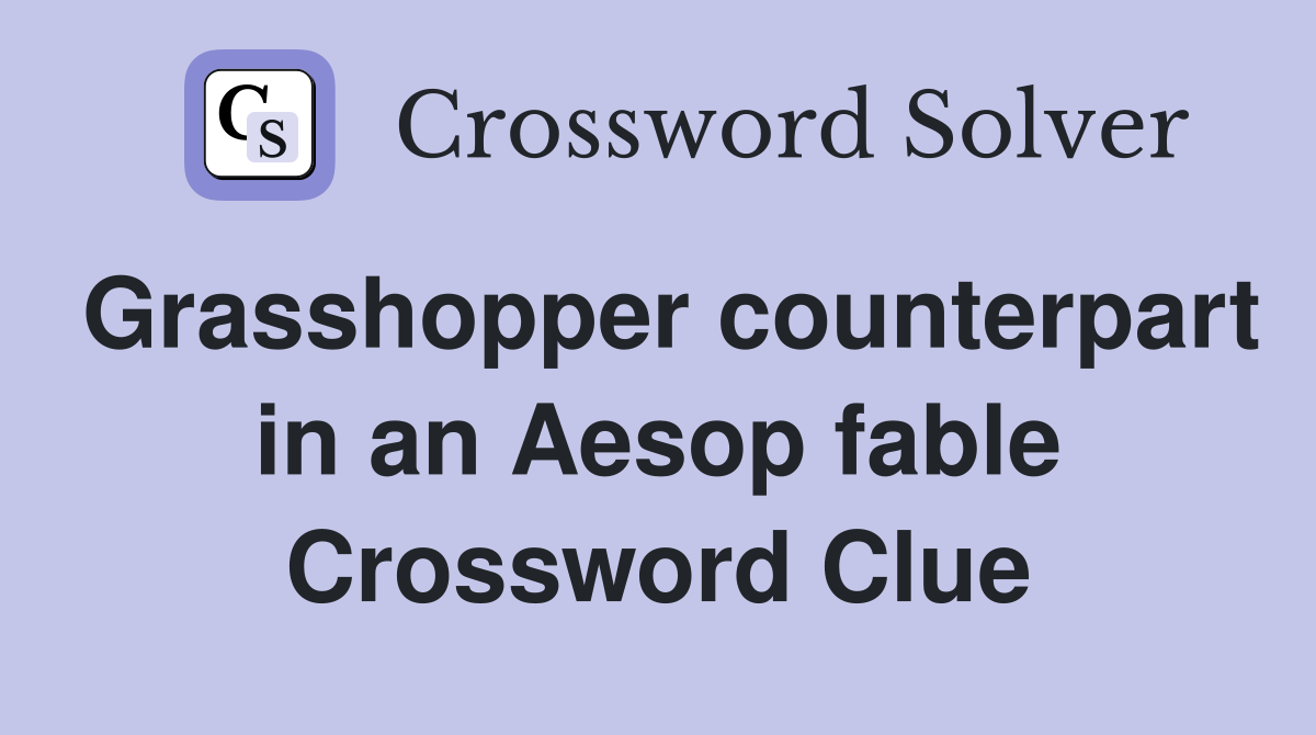 Grasshopper counterpart in an Aesop fable Crossword Clue