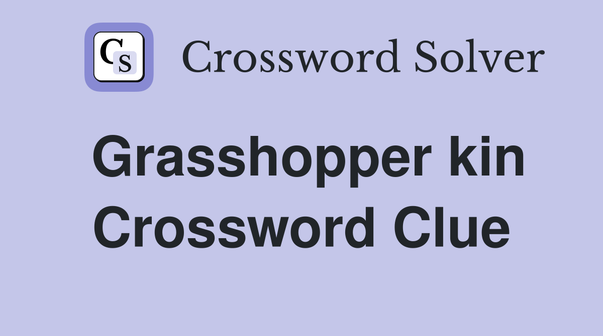 Grasshopper kin Crossword Clue