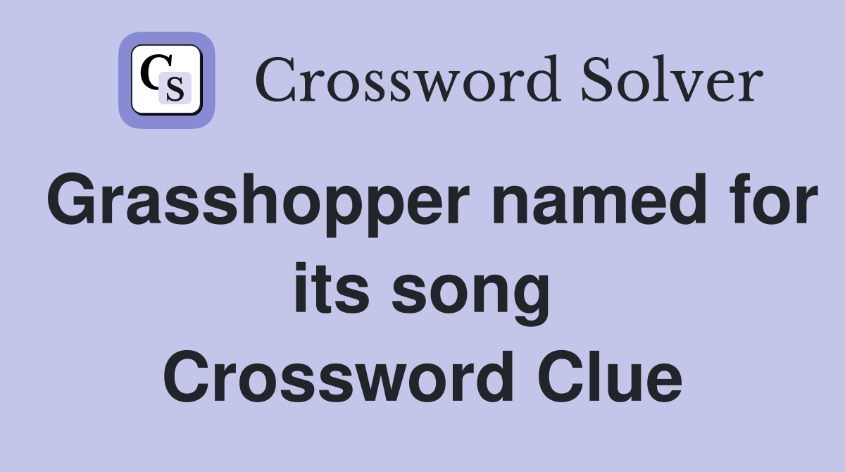 Grasshopper named for its song Crossword Clue