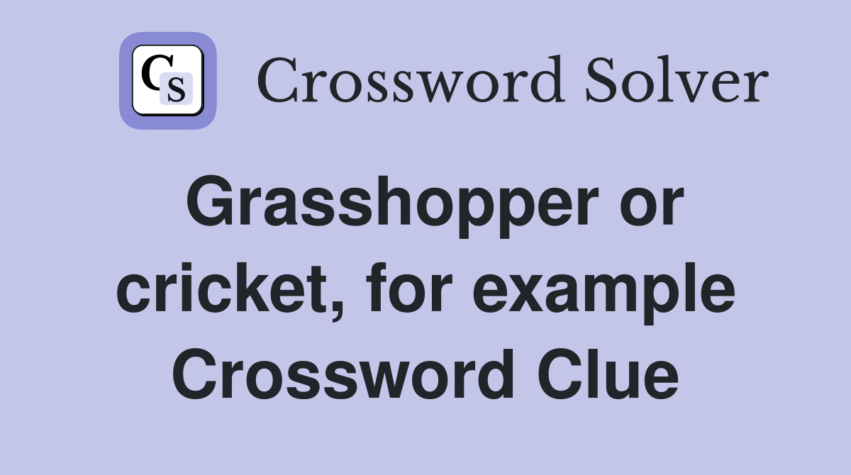 Grasshopper or cricket, for example Crossword Clue