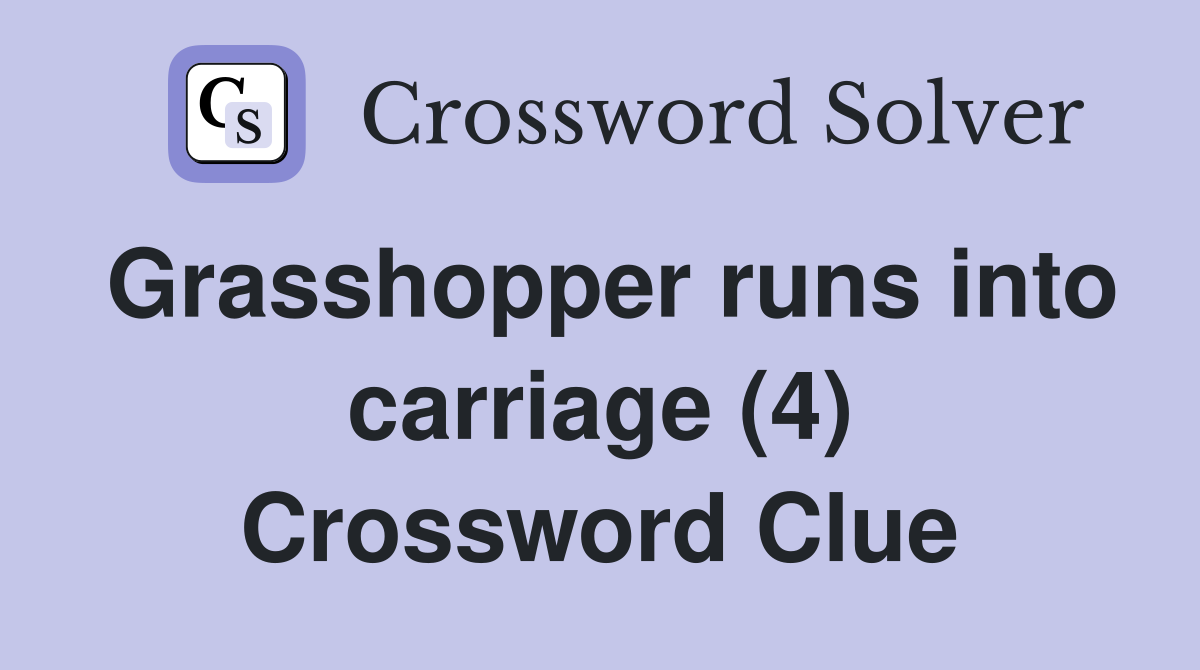 Grasshopper runs into carriage (4) Crossword Clue