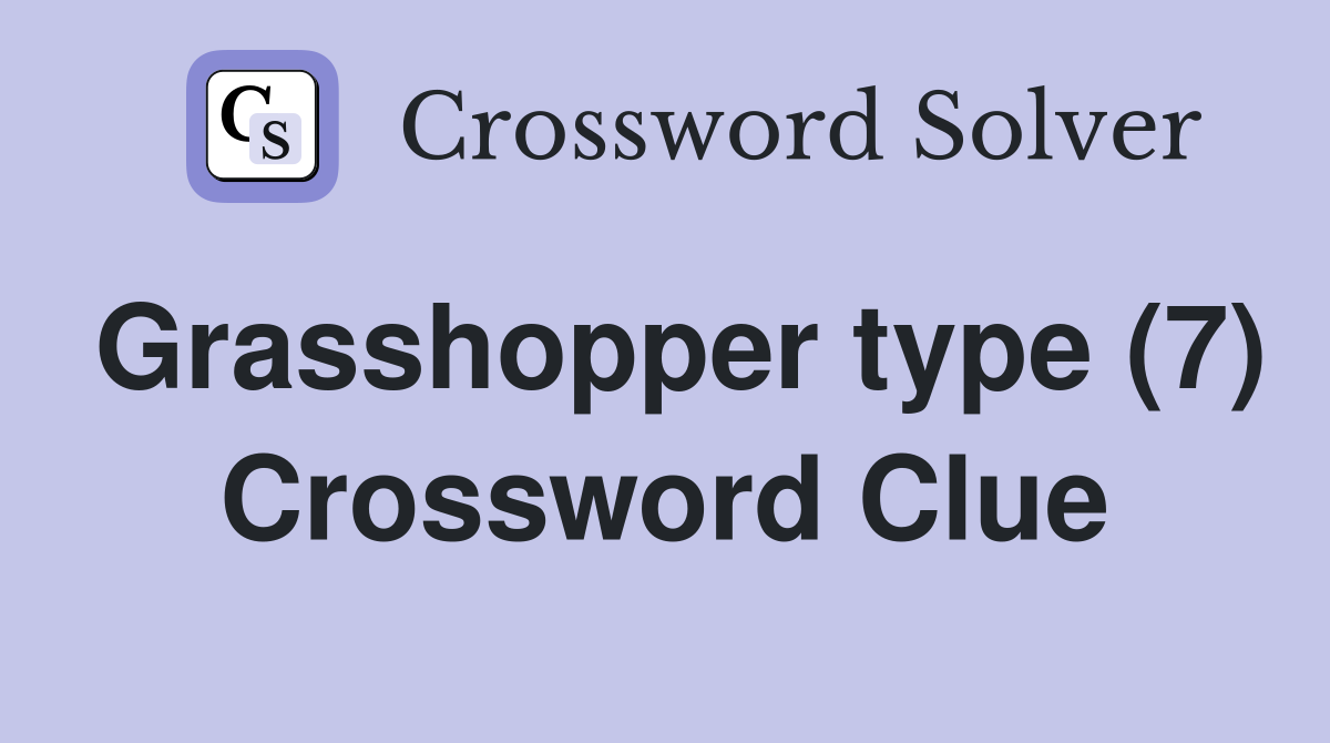 Grasshopper type (7) Crossword Clue