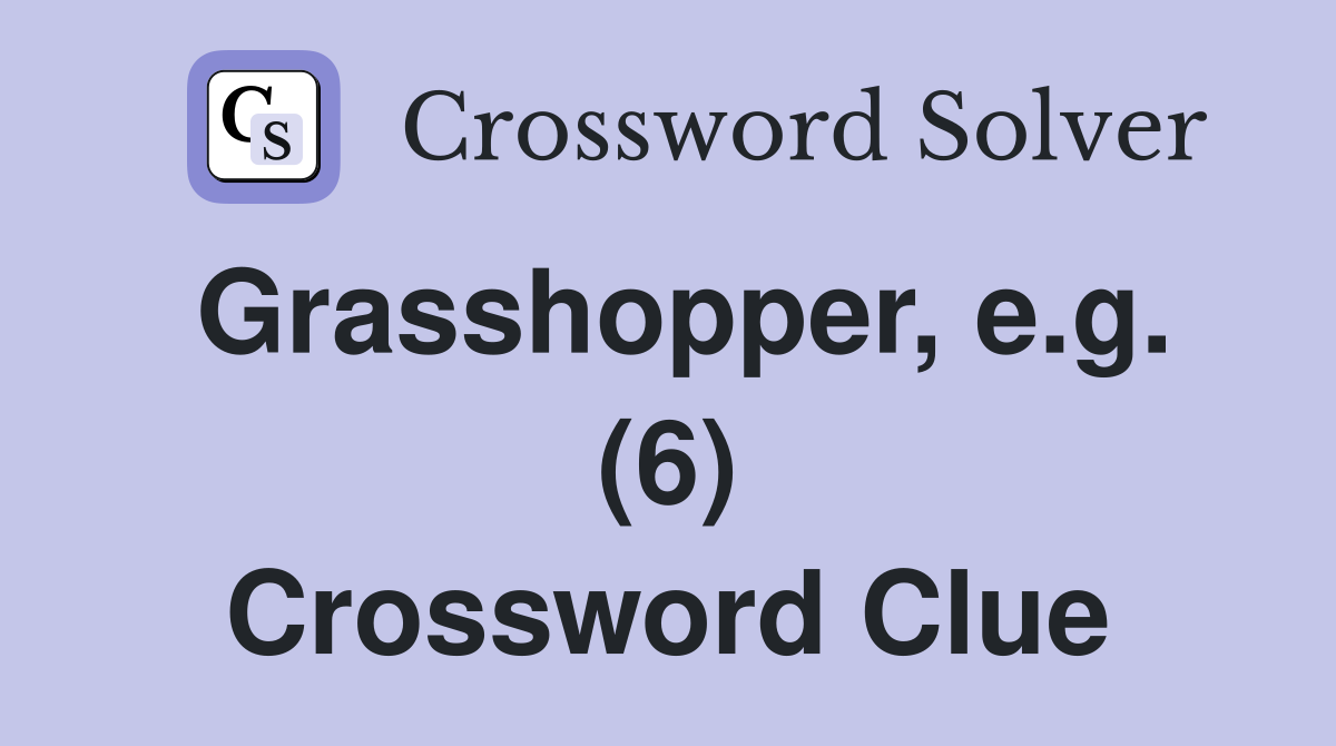 Grasshopper, e.g. (6) Crossword Clue