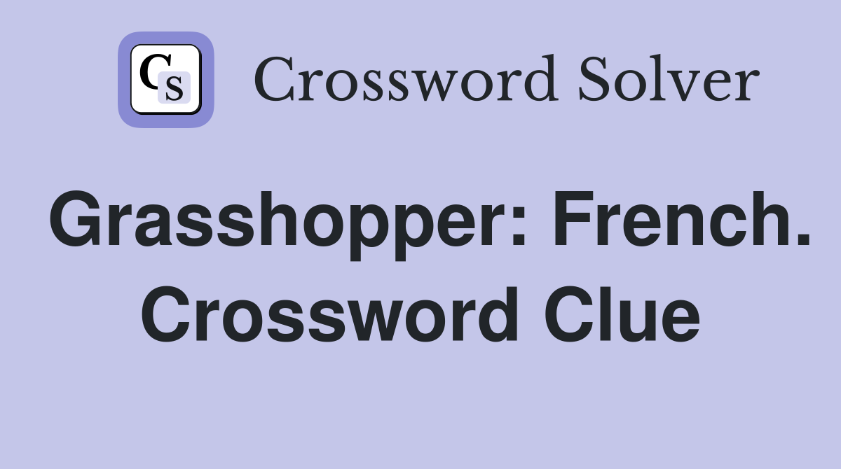 Grasshopper: French. Crossword Clue