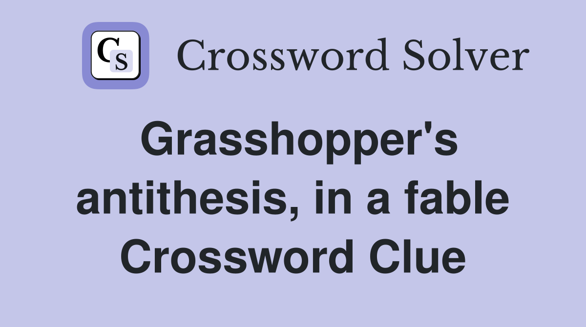 Grasshopper's antithesis, in a fable Crossword Clue