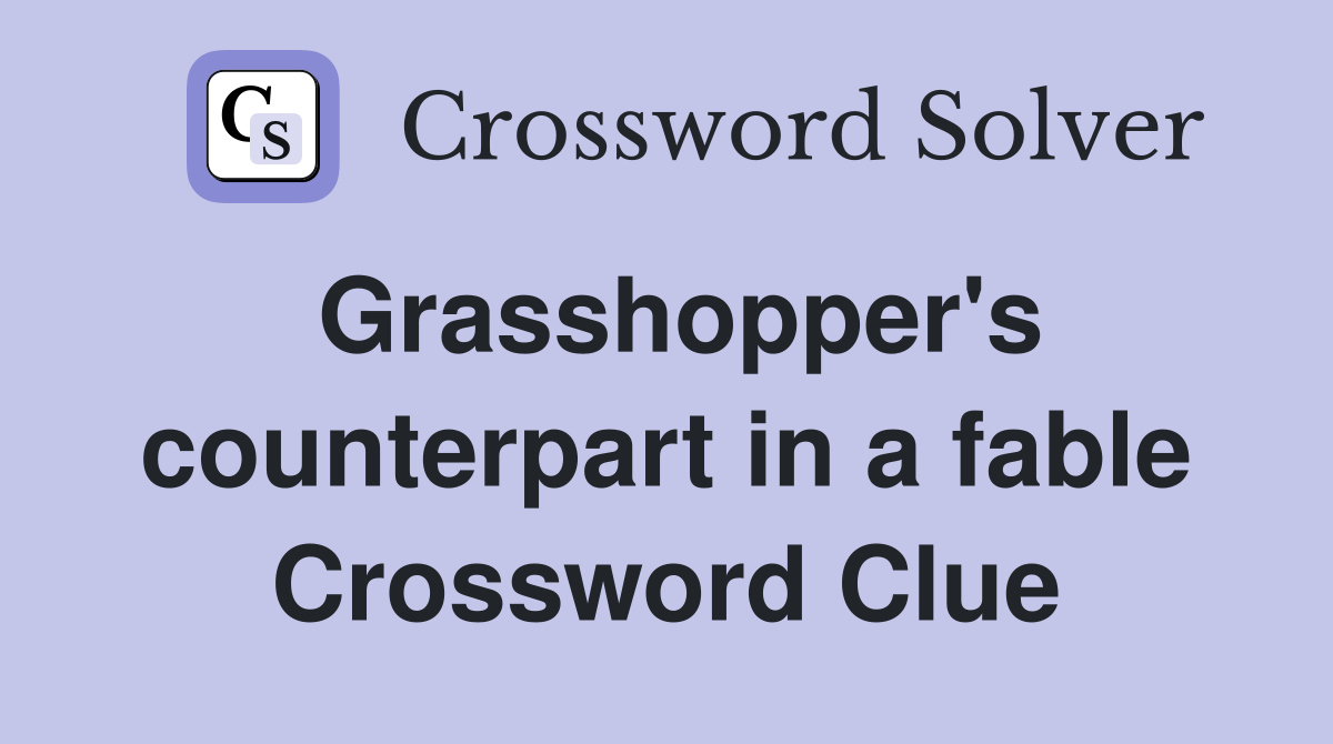 Grasshopper's counterpart in a fable Crossword Clue
