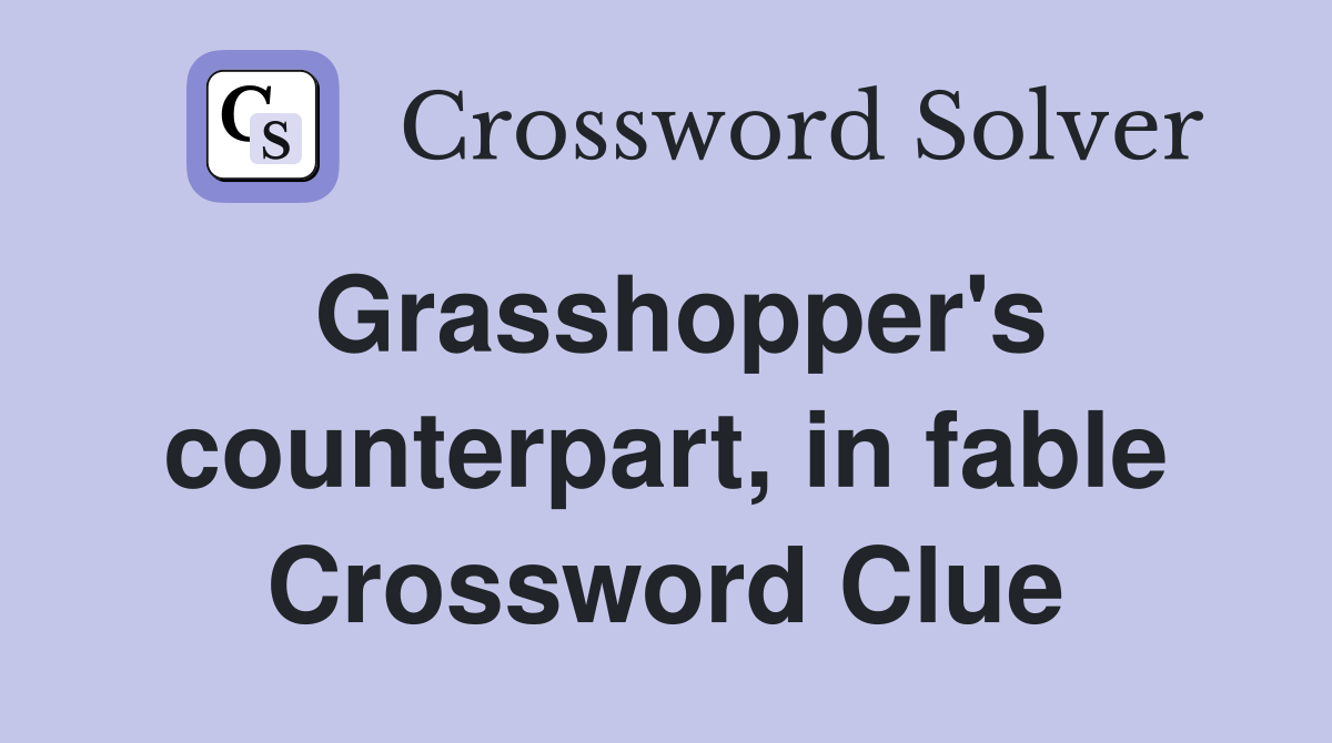 Grasshopper's counterpart, in fable Crossword Clue