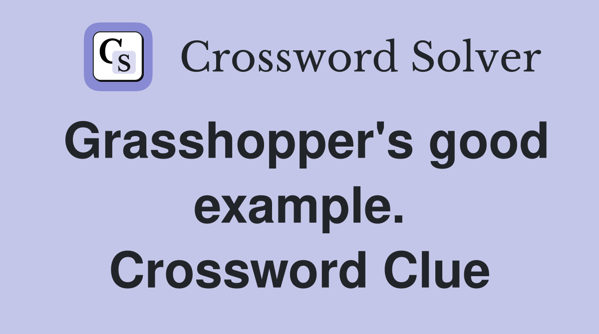 Grasshopper's good example. Crossword Clue