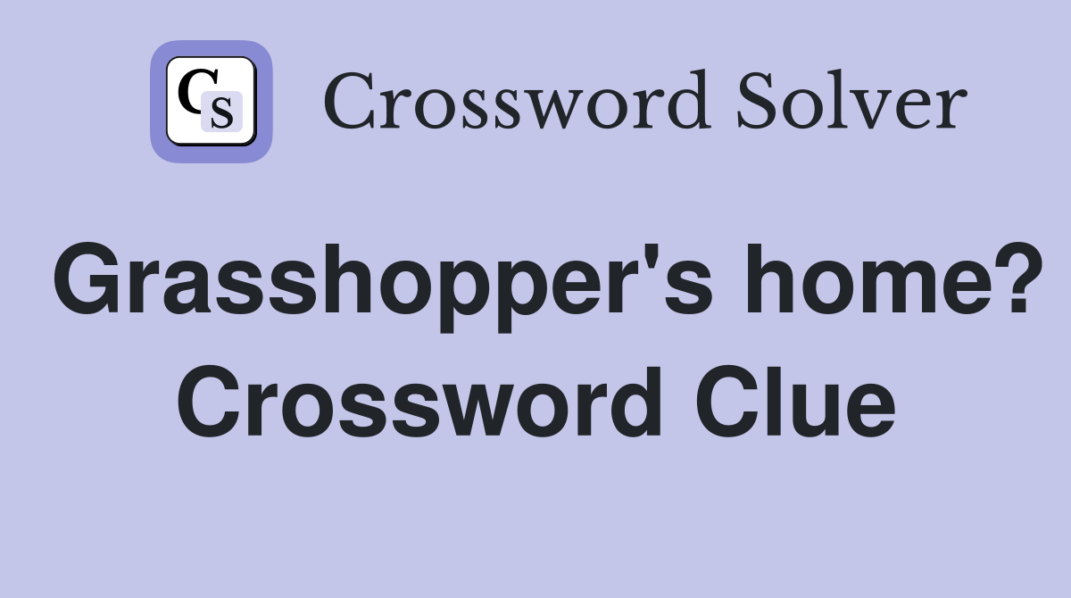 Grasshopper's home? Crossword Clue