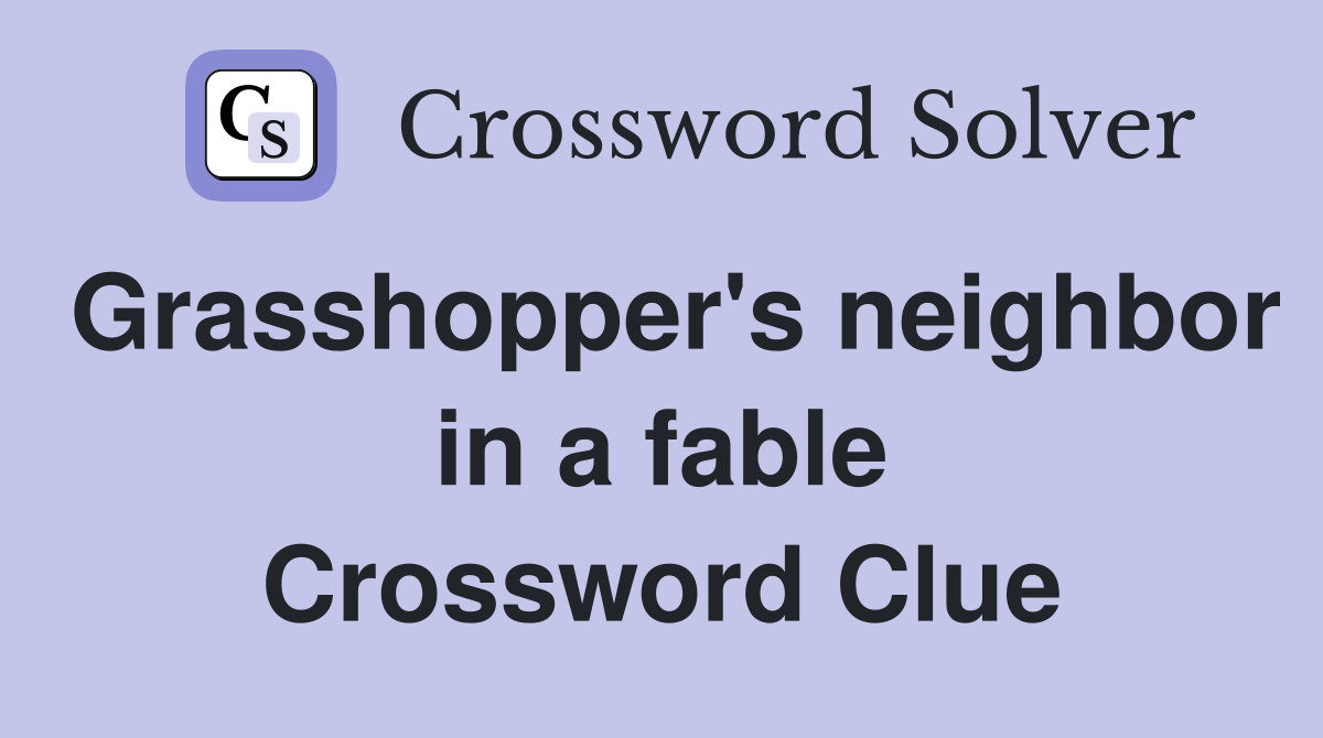 Grasshopper's neighbor in a fable Crossword Clue