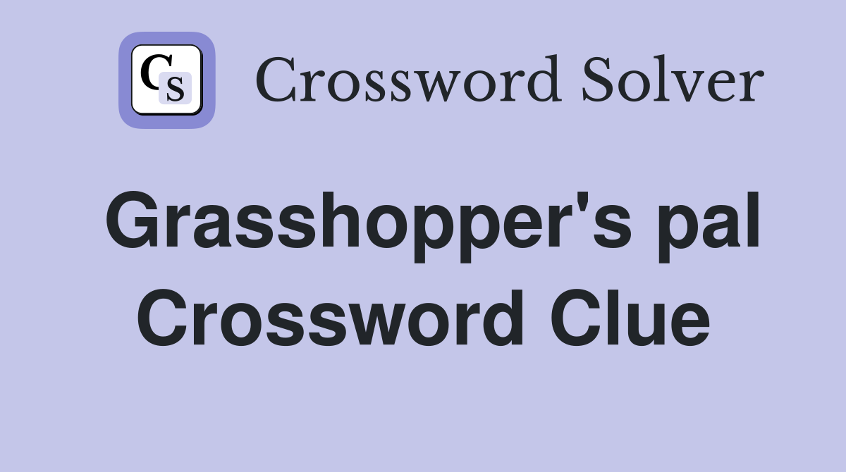 Grasshopper's pal Crossword Clue