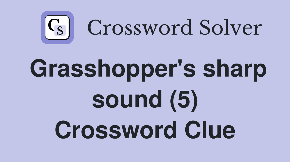 Grasshopper's sharp sound (5) Crossword Clue