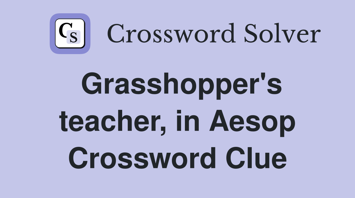 Grasshopper's teacher, in Aesop Crossword Clue
