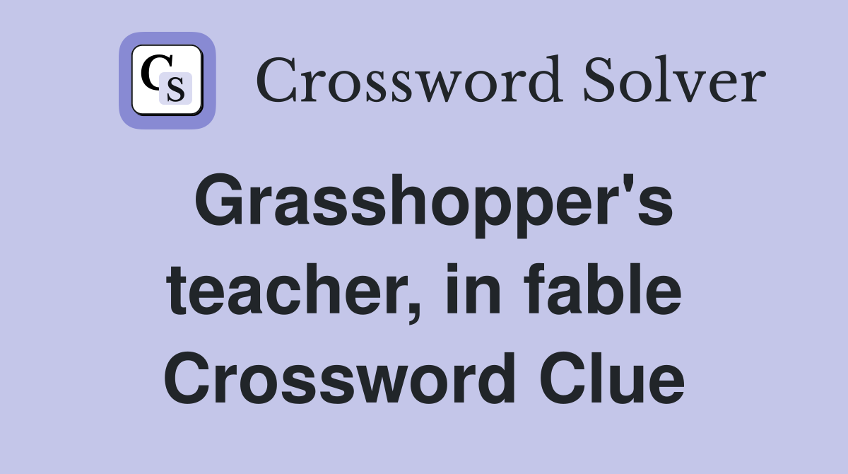 Grasshopper's teacher, in fable Crossword Clue
