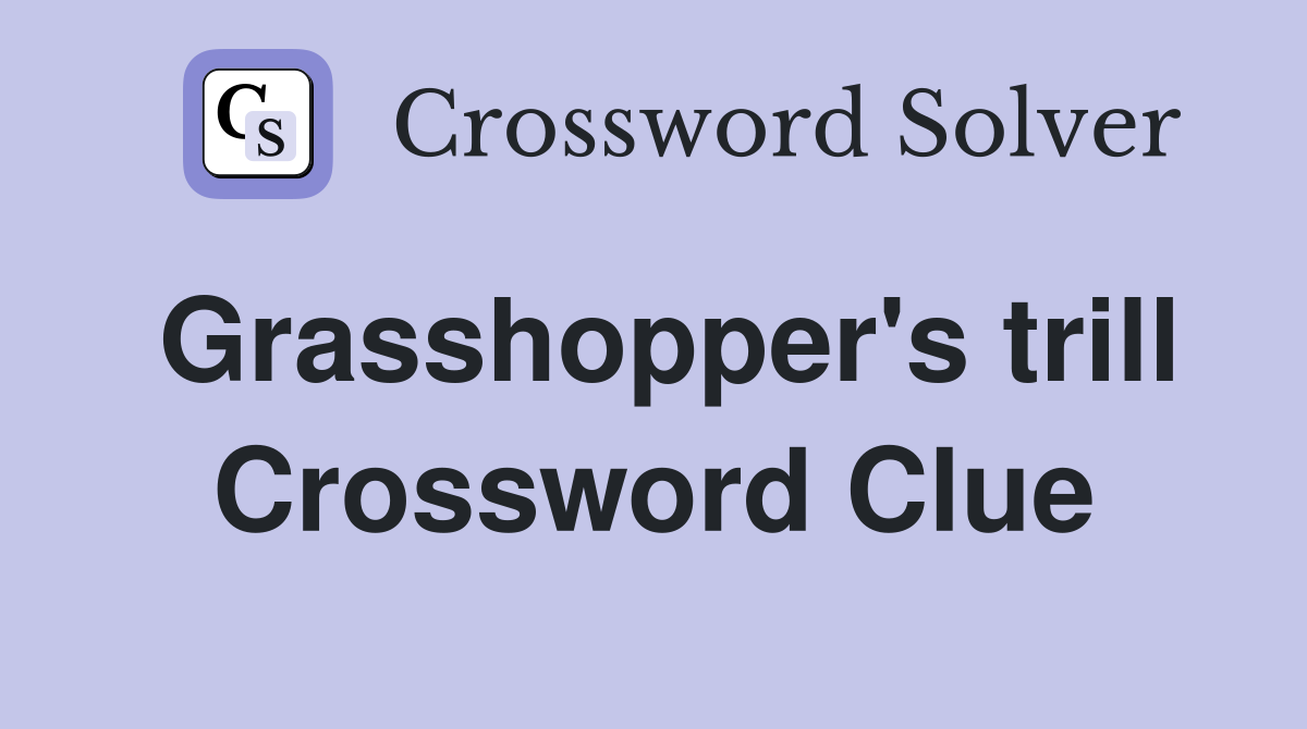 Grasshopper's trill Crossword Clue