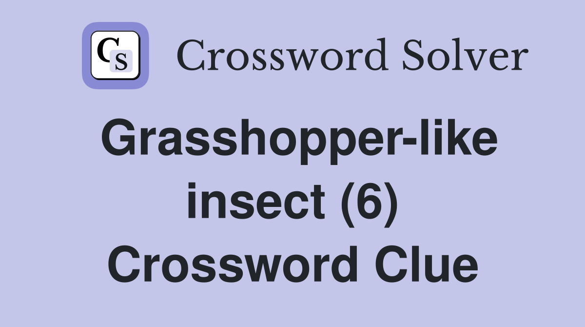 Grasshopper-like insect (6) Crossword Clue