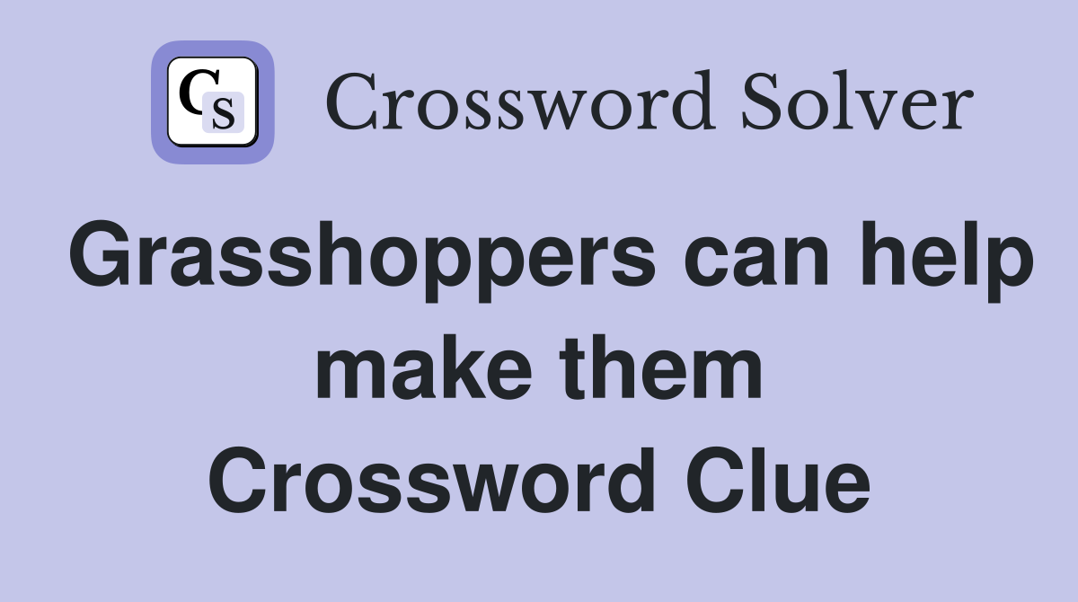 Grasshoppers can help make them Crossword Clue