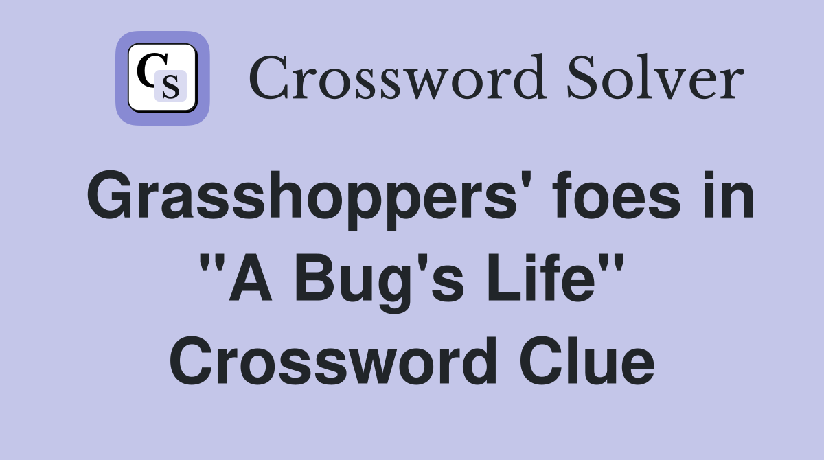 Grasshoppers' foes in "A Bug's Life" Crossword Clue