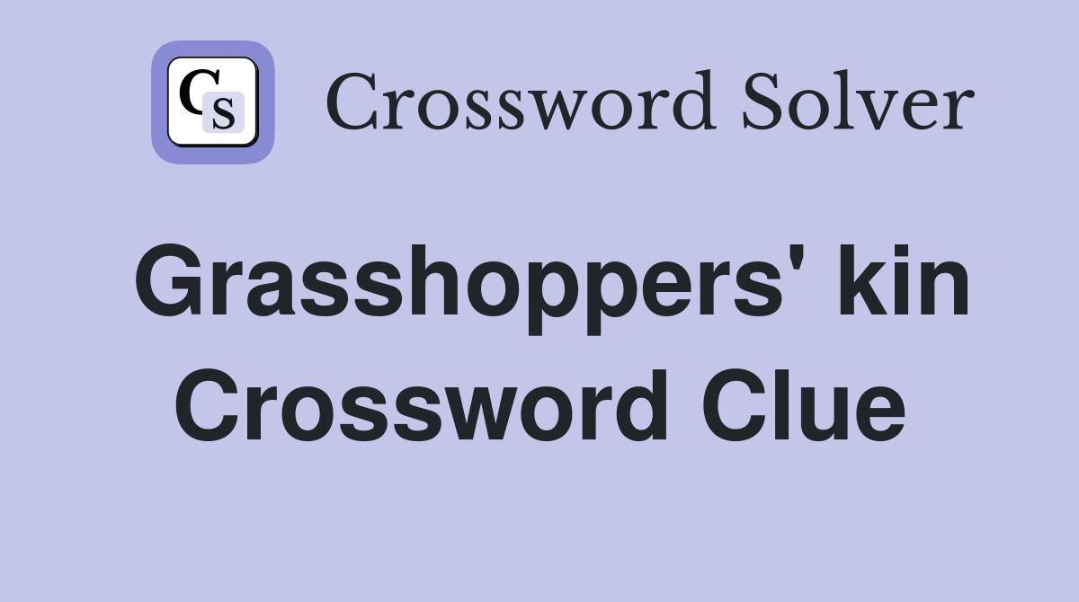 Grasshoppers' kin Crossword Clue