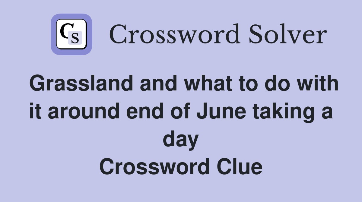 Grassland and what to do with it around end of June taking a day Crossword Clue
